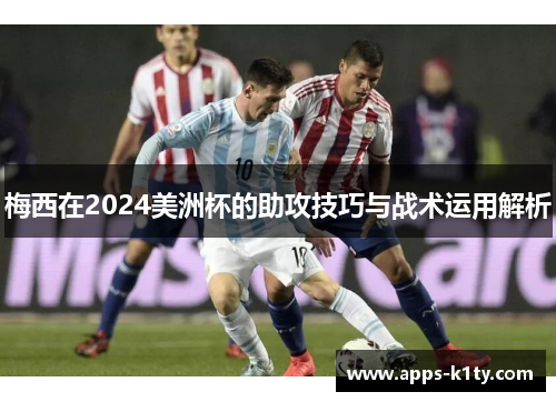 梅西在2024美洲杯的助攻技巧与战术运用解析