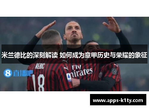 米兰德比的深刻解读 如何成为意甲历史与荣耀的象征