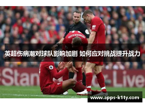 英超伤病潮对球队影响加剧 如何应对挑战提升战力