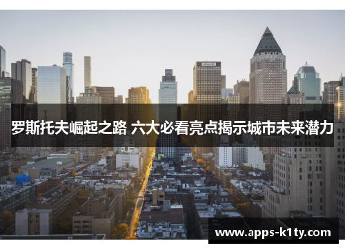 罗斯托夫崛起之路 六大必看亮点揭示城市未来潜力